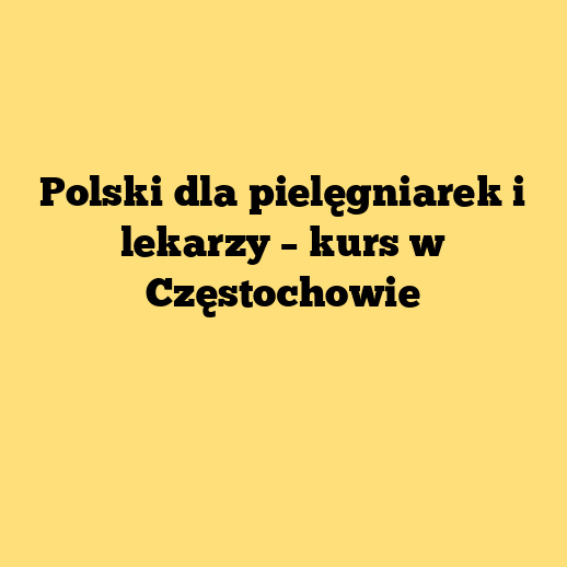 Polski dla pielęgniarek i lekarzy – kurs w Częstochowie