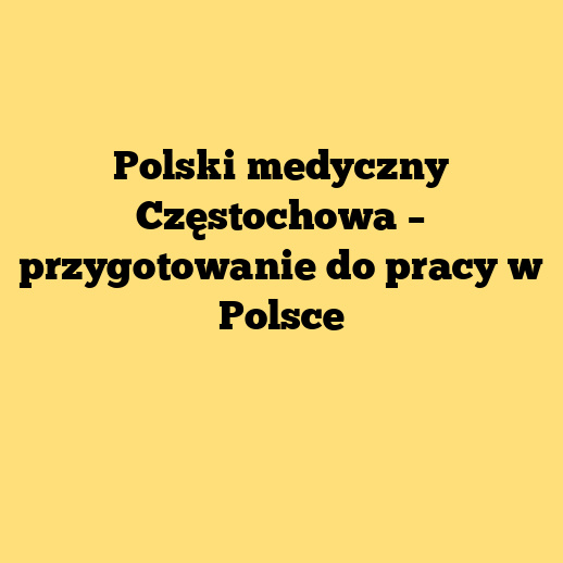 Polski medyczny Częstochowa – przygotowanie do pracy w Polsce