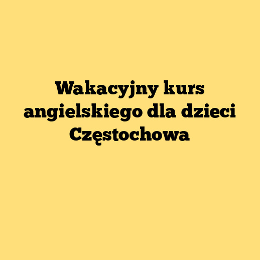 Wakacyjny kurs angielskiego dla dzieci Częstochowa